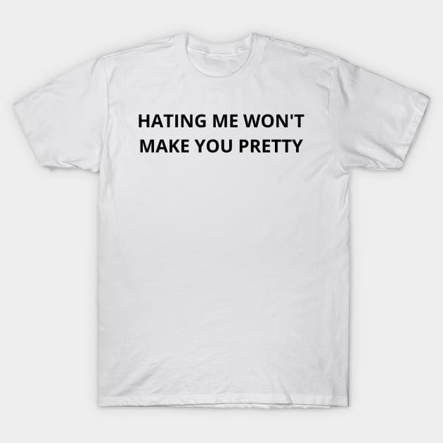 hating me won’t make you pretty T-Shirt by mdr design